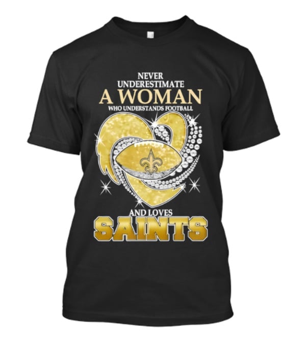Never Underestimate A Woman Who Understands Football And Loves Saints T-Shirt