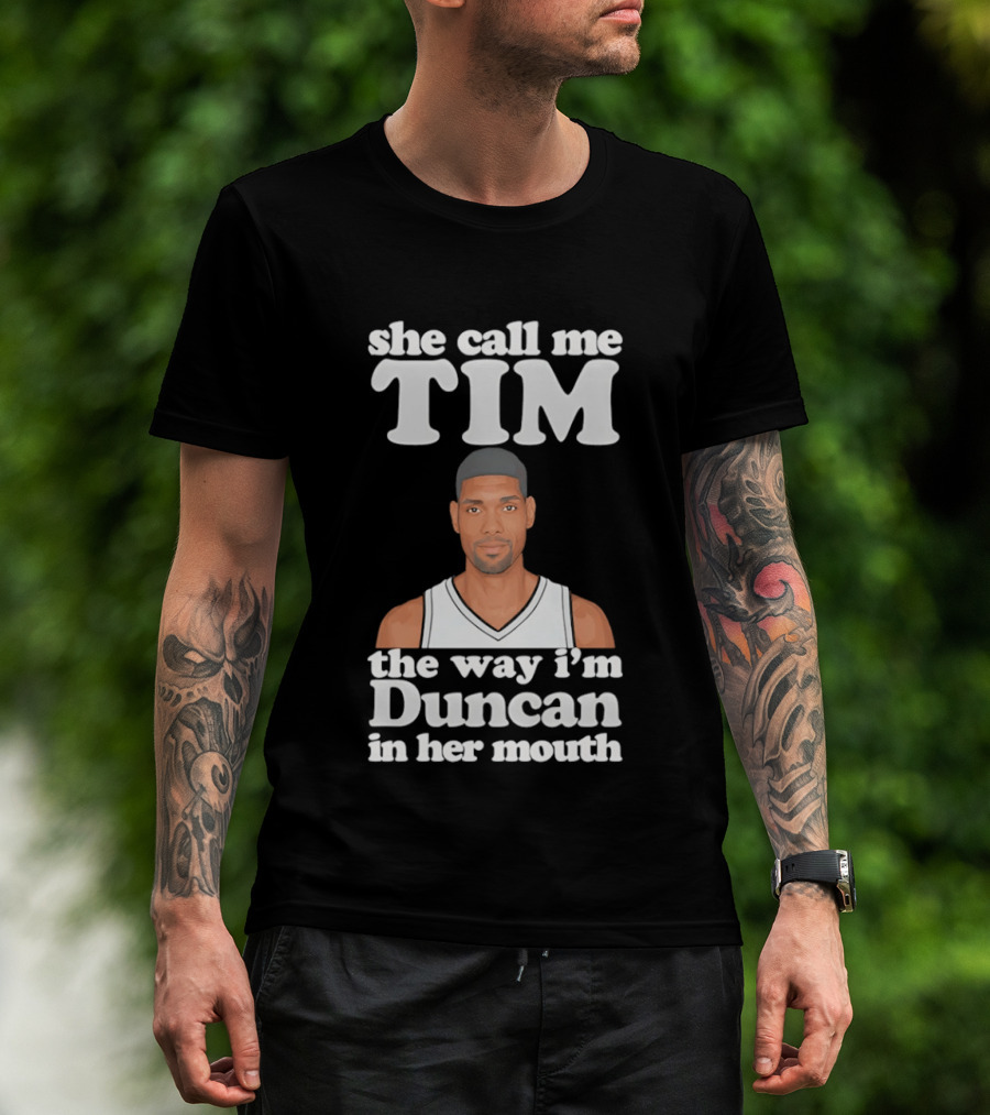 She Call Me Tim The Way I'm Duncan In Her Mouth T-Shirt