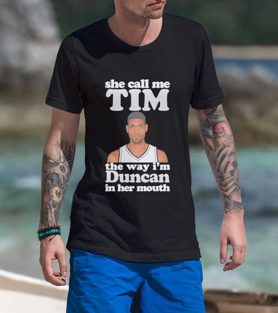 She Call Me Tim The Way I'm Duncan In Her Mouth T-Shirt