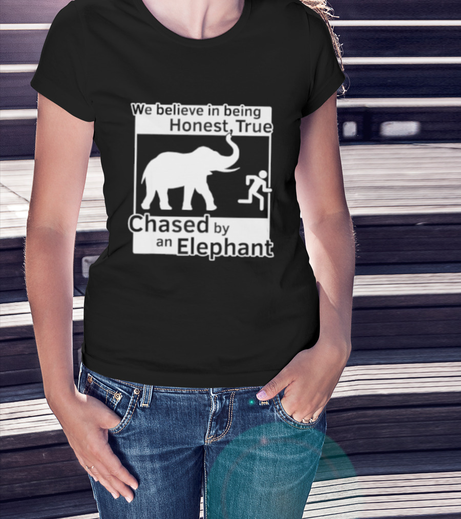 We Believe In Being Honest True Chased By An Elephant T-Shirt