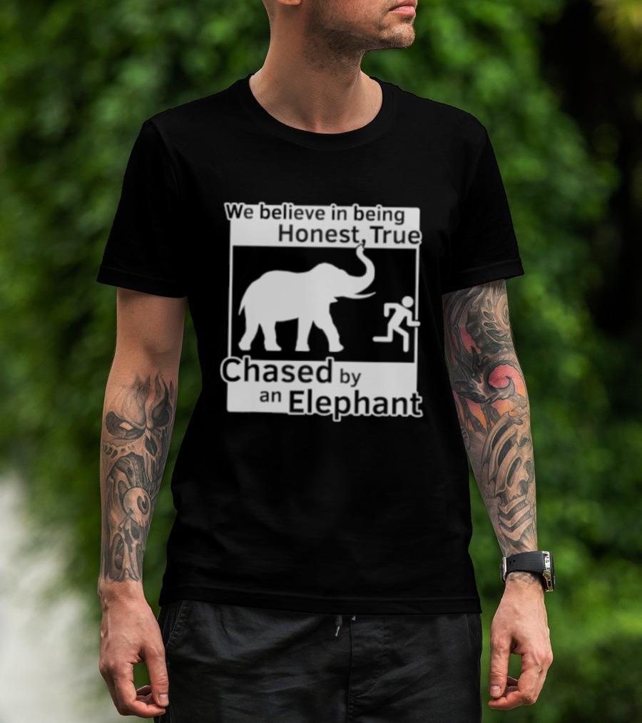 We Believe In Being Honest True Chased By An Elephant T-Shirt