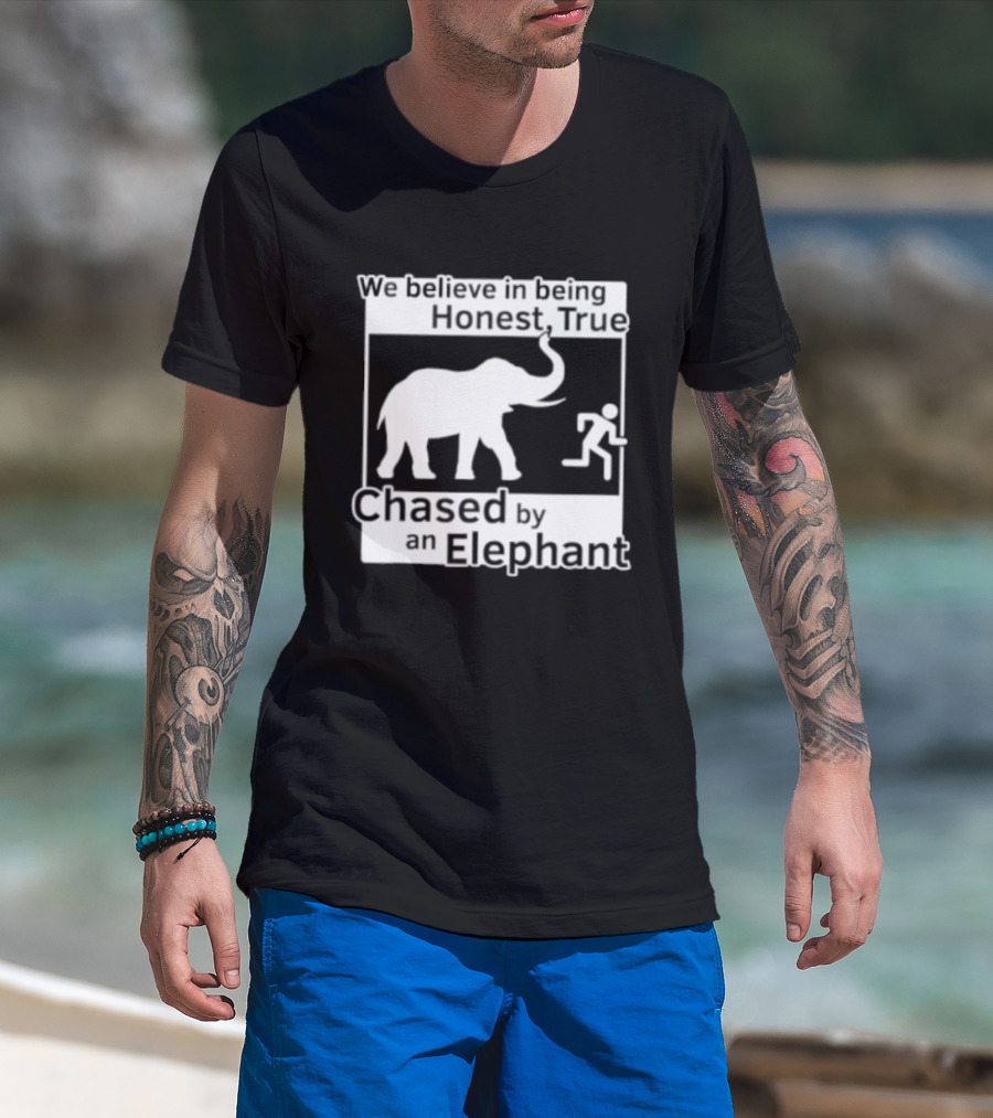 We Believe In Being Honest True Chased By An Elephant T-Shirt