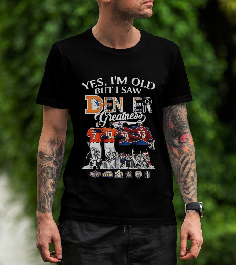 Yes I'm Old But I Saw Denver Greatness Elway Manning MacKinnon Roy Broncos Avalanche T-Shirt