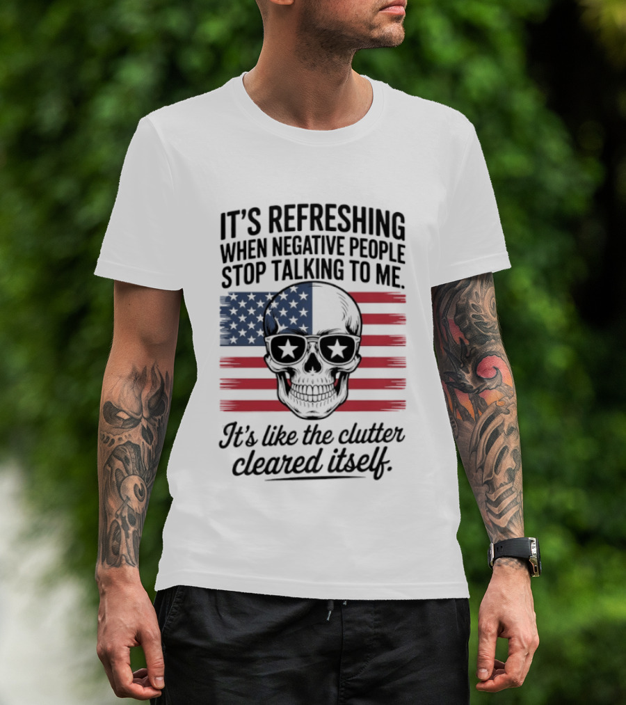 American Skull It's Refreshing When Negative People Stop Talking To Me It's Like The Clutter Cleared Itself T-Shirt