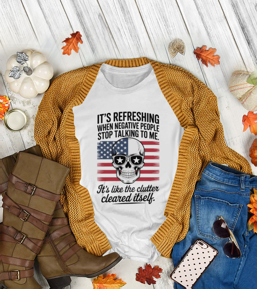 American Skull It's Refreshing When Negative People Stop Talking to Me It's Like the Clutter Cleared Itself T-Shirt