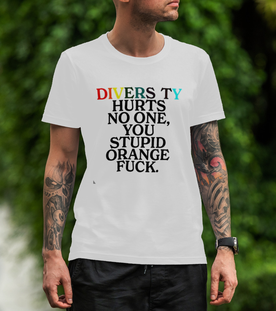 Diversity Hurts No One You Stupid Orange Fuck LGBTQ Pride T-Shirt