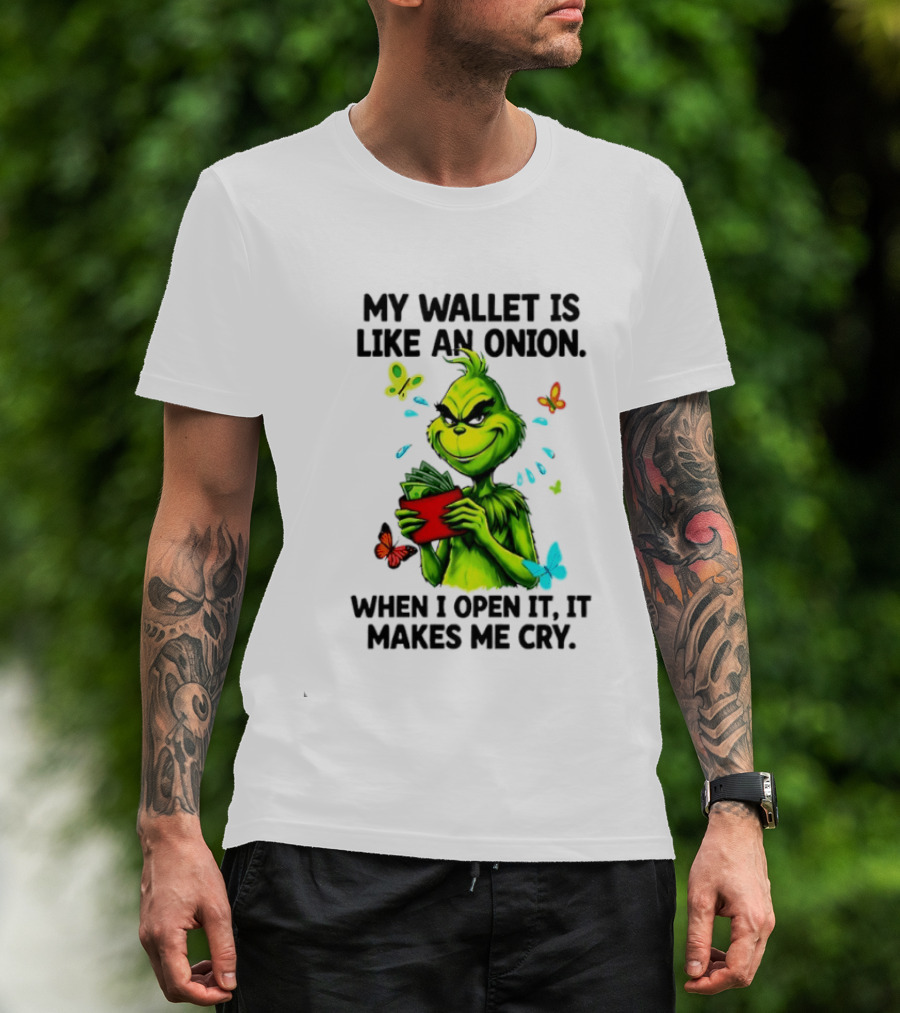 Grinch My Wallet Is Like An Onion When I Open It It Makes Me Cry T-Shirt