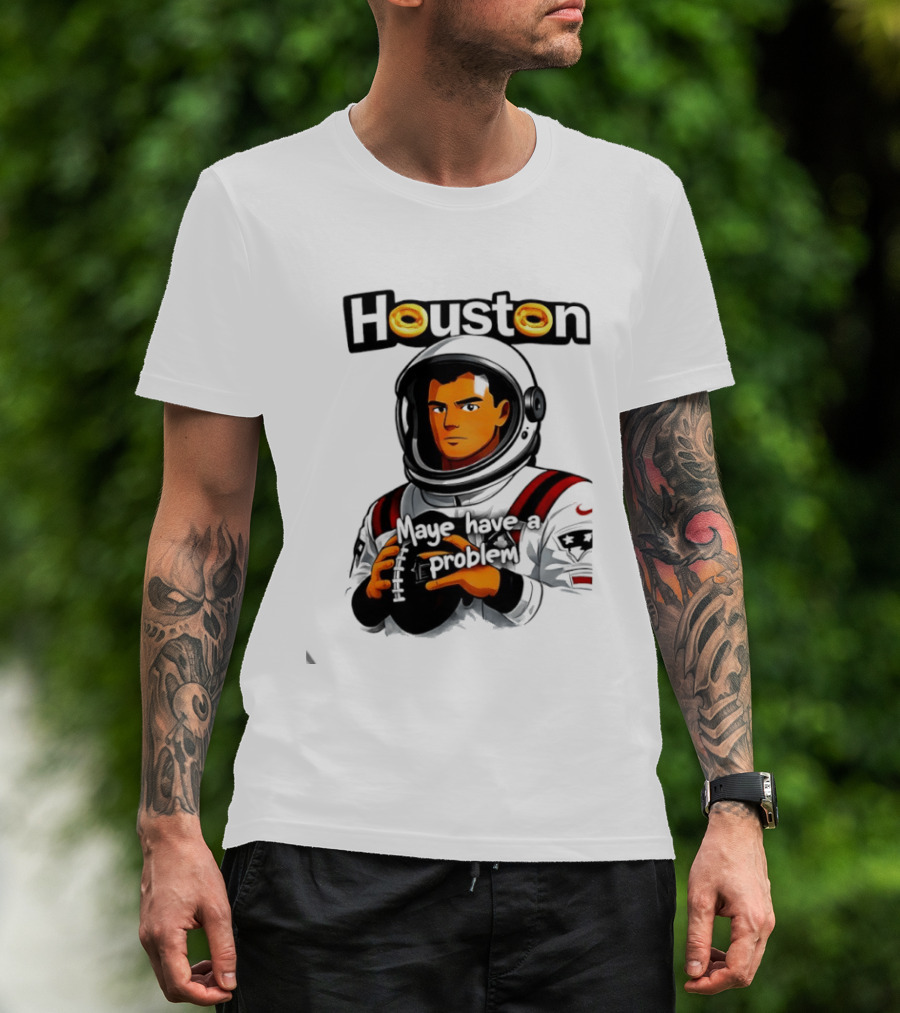 Houston Maye Have A Problem New England Patriotz Football Astronaut T-Shirt