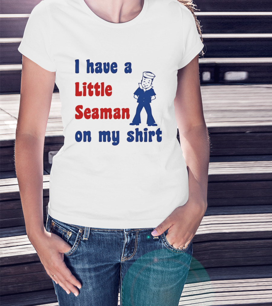 I Have A Little Seaman On My Sailor Humor T-Shirt