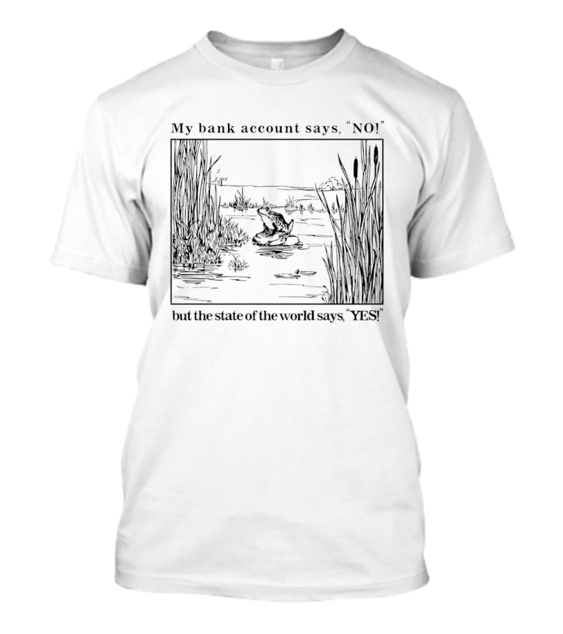 My Bank Account Says No But The State Of The World Says Yes Lake Scene T-Shirt