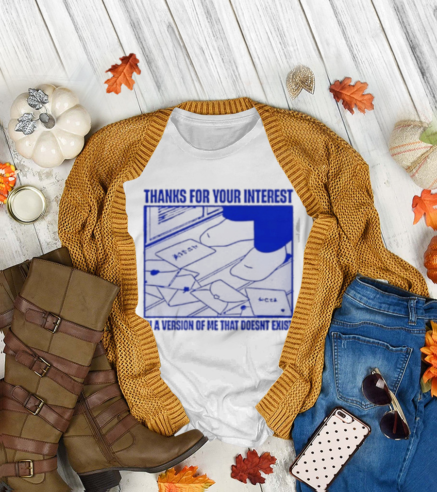 Thank You for Your Interest in a Version of Me That Doesn't Exist Original T-Shirt
