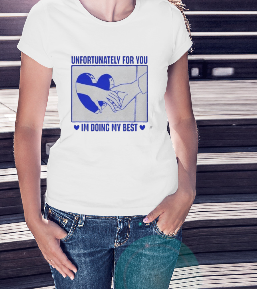 Unfortunately For You I'm Doing My Best Heart And Hands T-Shirt