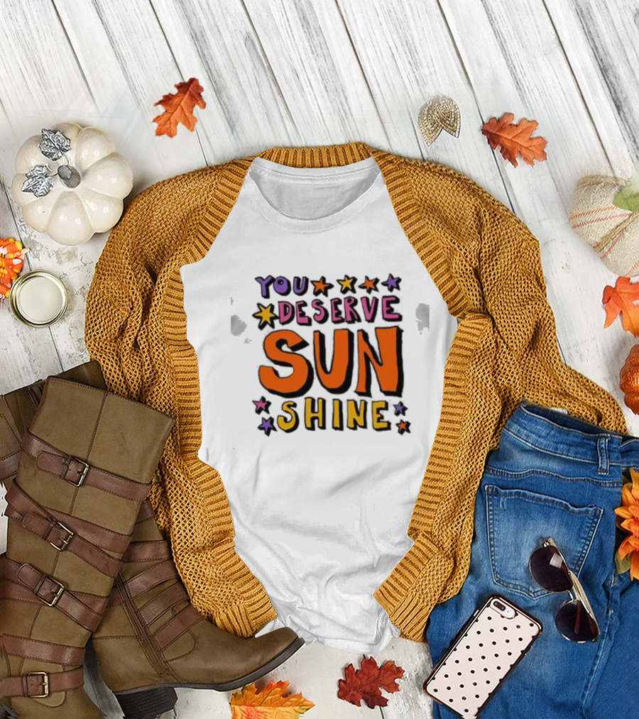You Deserve Sun Shine Positive Message Graphic with Stars T-Shirt