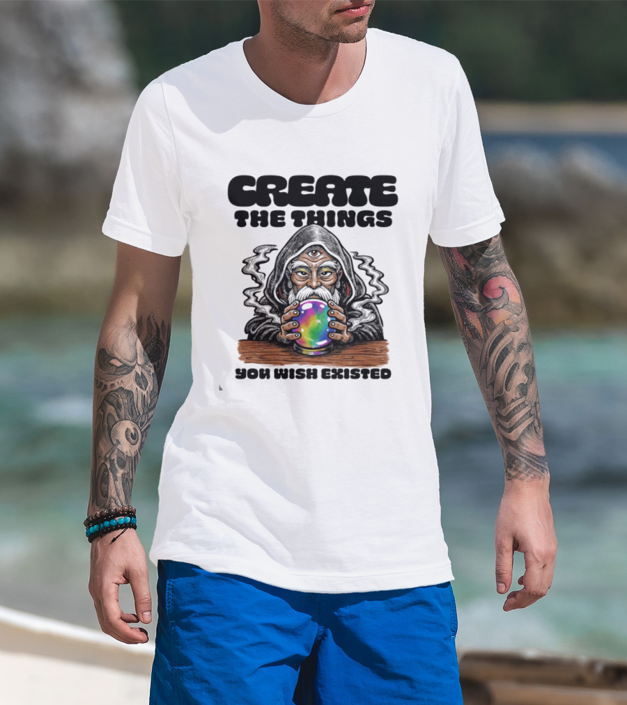 Create The Things You Wish Existed Wizard With Crystal Ball T-Shirt