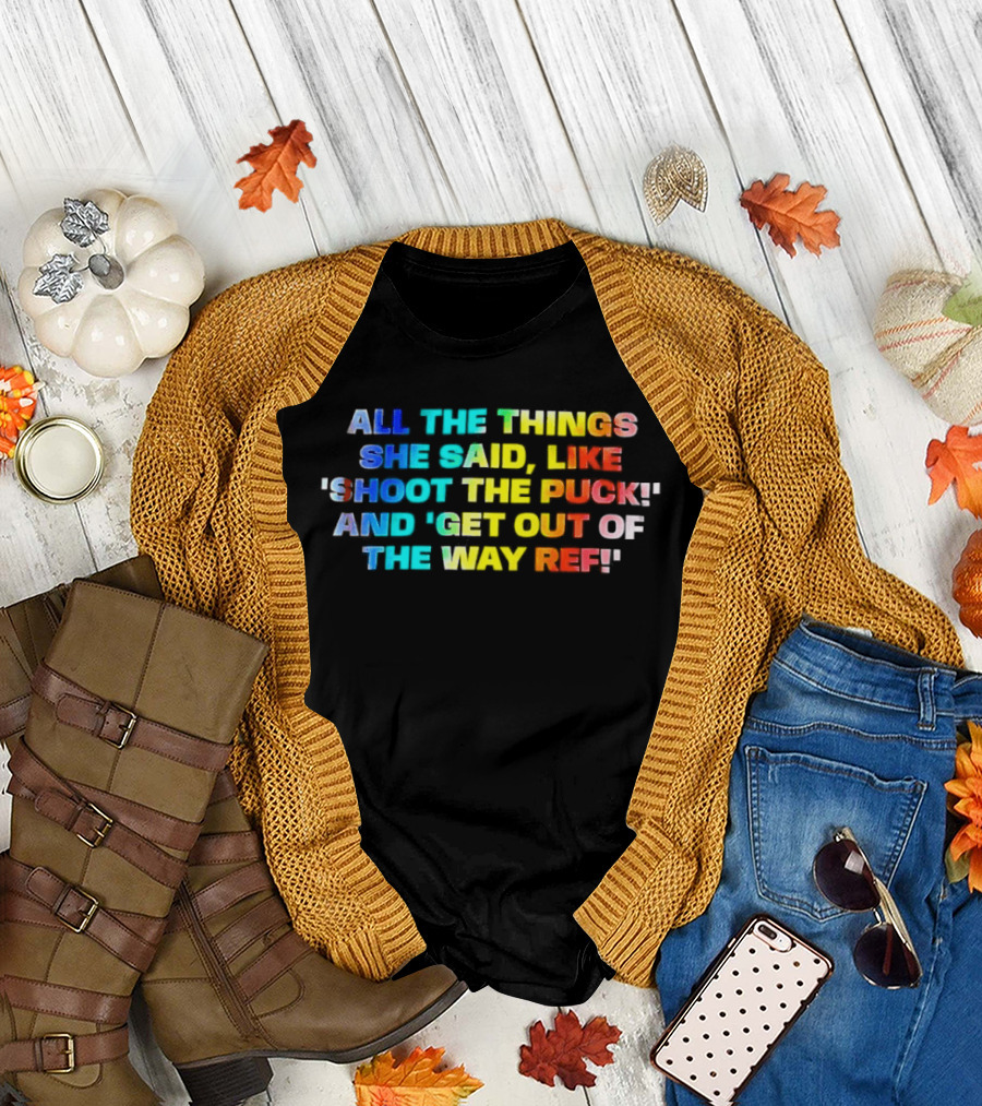 All the Things She Said Like 'Shoot the Puck' and 'Get Out of the Way Ref' Colorful T-Shirt