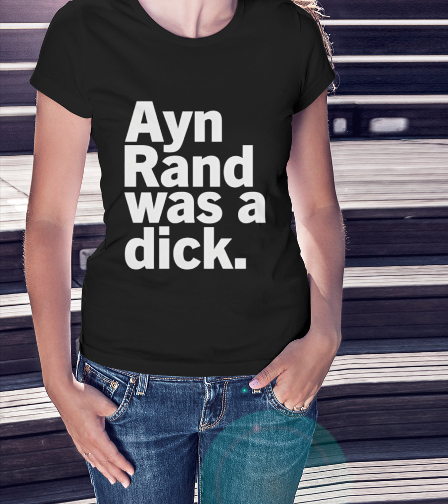 Ayn Rand Was A Dick T-Shirt