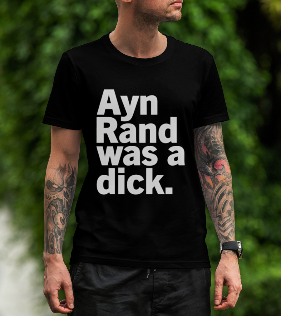 Ayn Rand Was A Dick T-Shirt