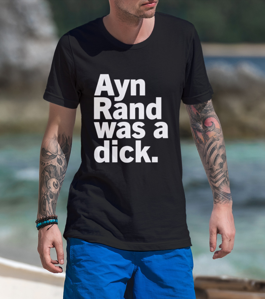 Ayn Rand Was A Dick T-Shirt