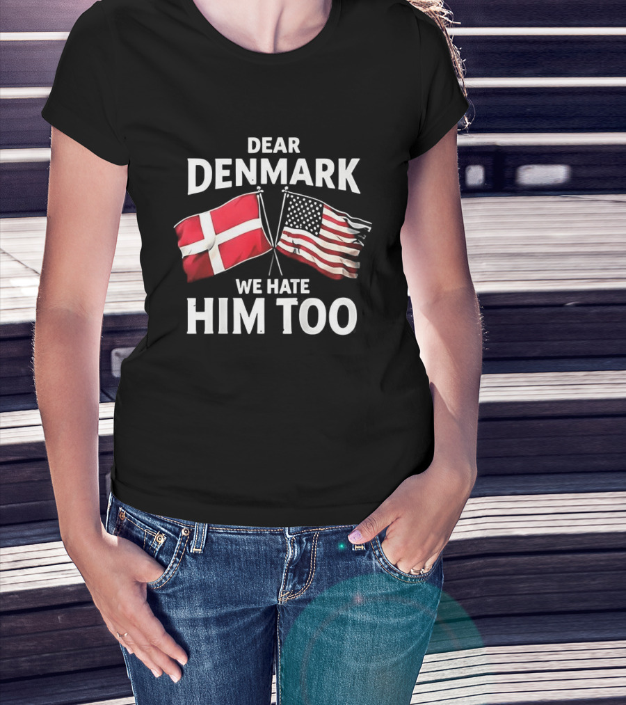 Dear Denmark We Hate Him Too Flags T-Shirt