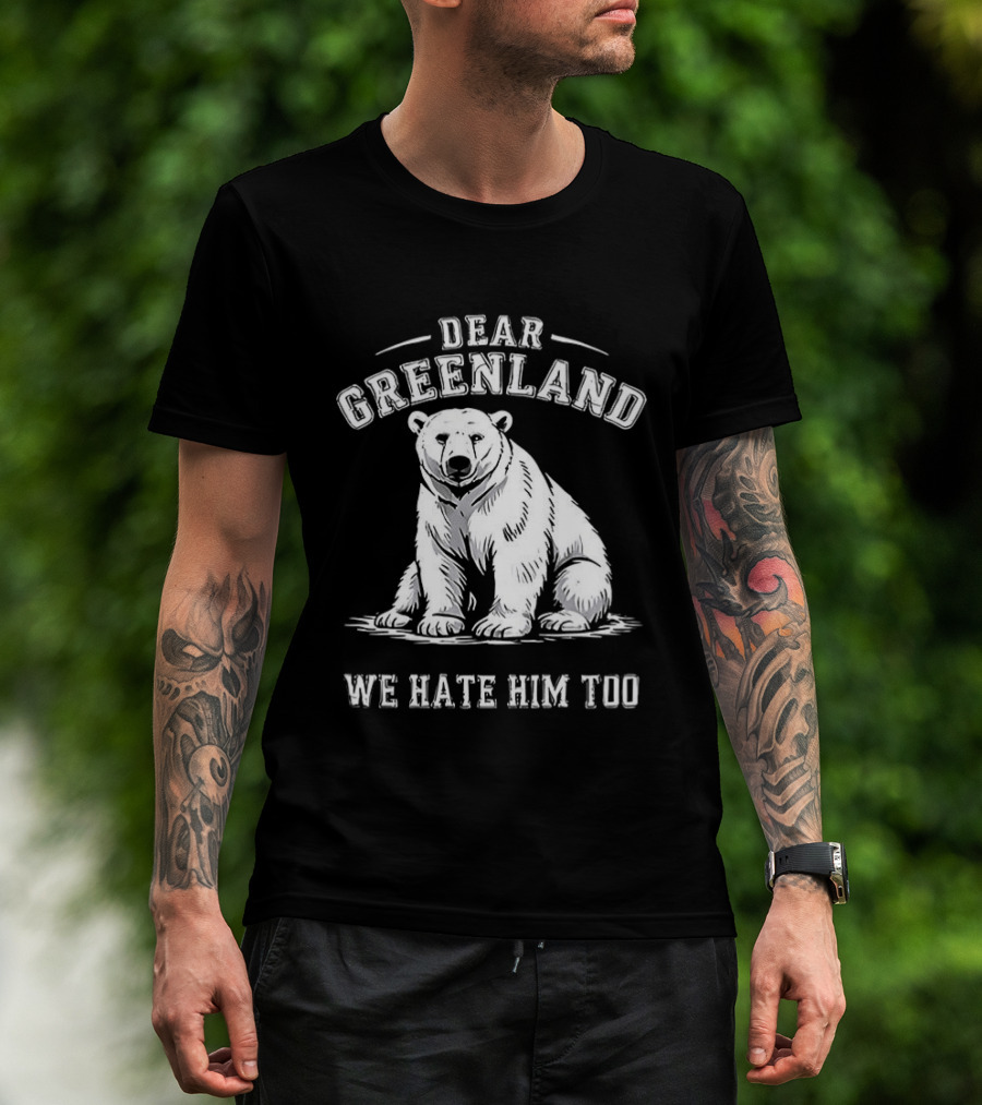 Dear Greenland We Hate Him Too Polar Bear T-Shirt