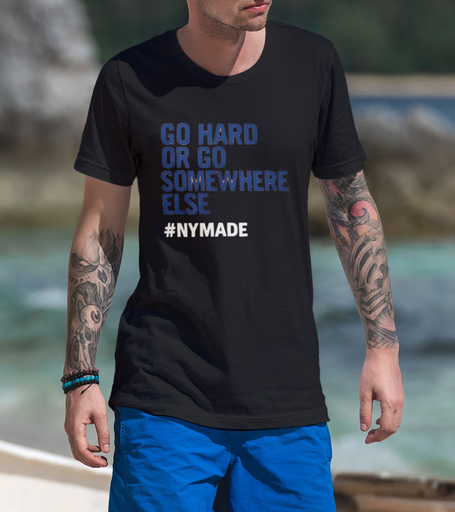 Go Hard Or Go Somewhere Else #NYMADE T-Shirt