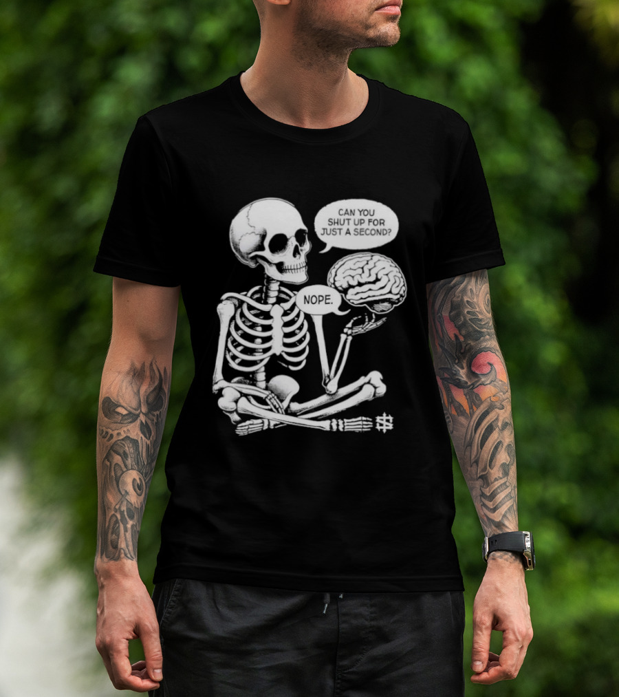 Skeleton Can You Shut Up For Just A Second Brain Said Nope T-Shirt