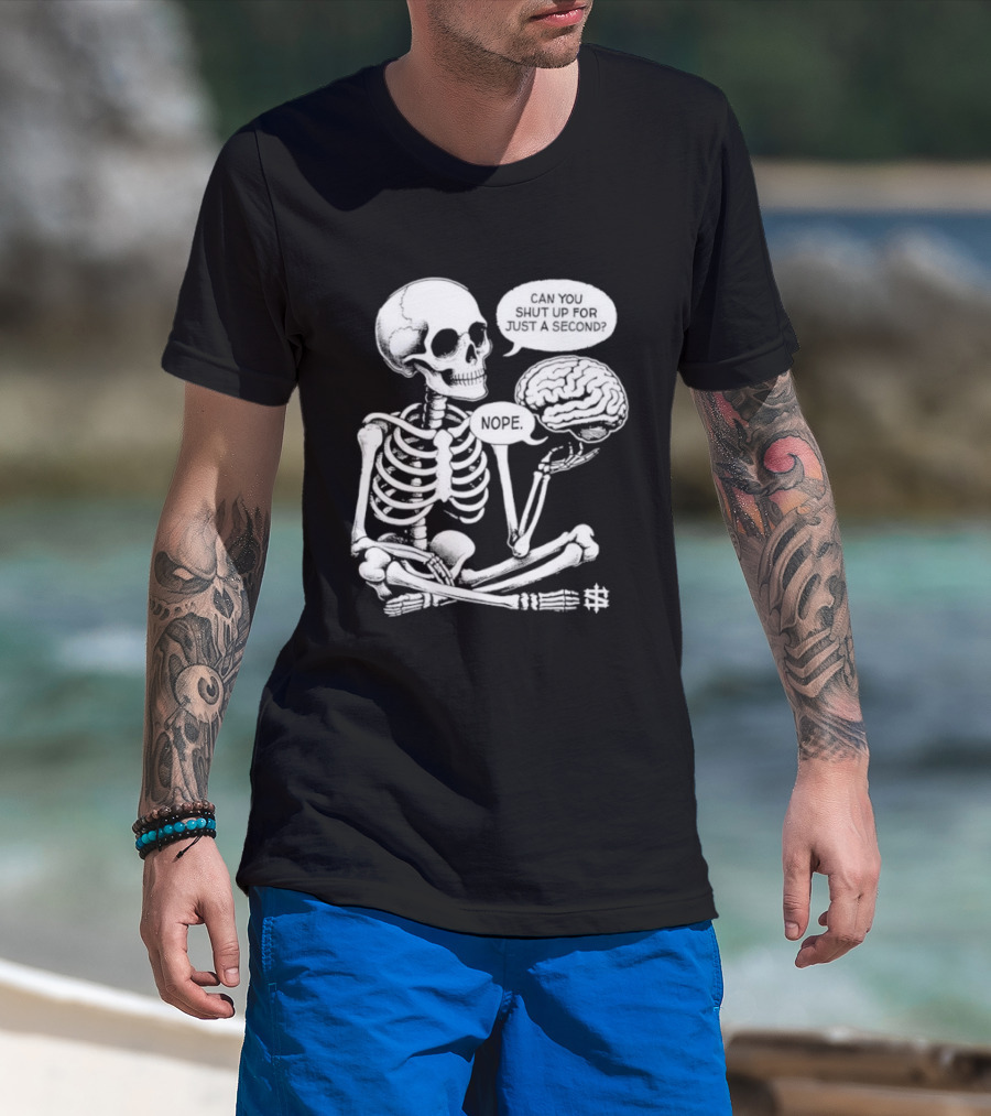 Skeleton Can You Shut Up For Just A Second Brain Said Nope T-Shirt