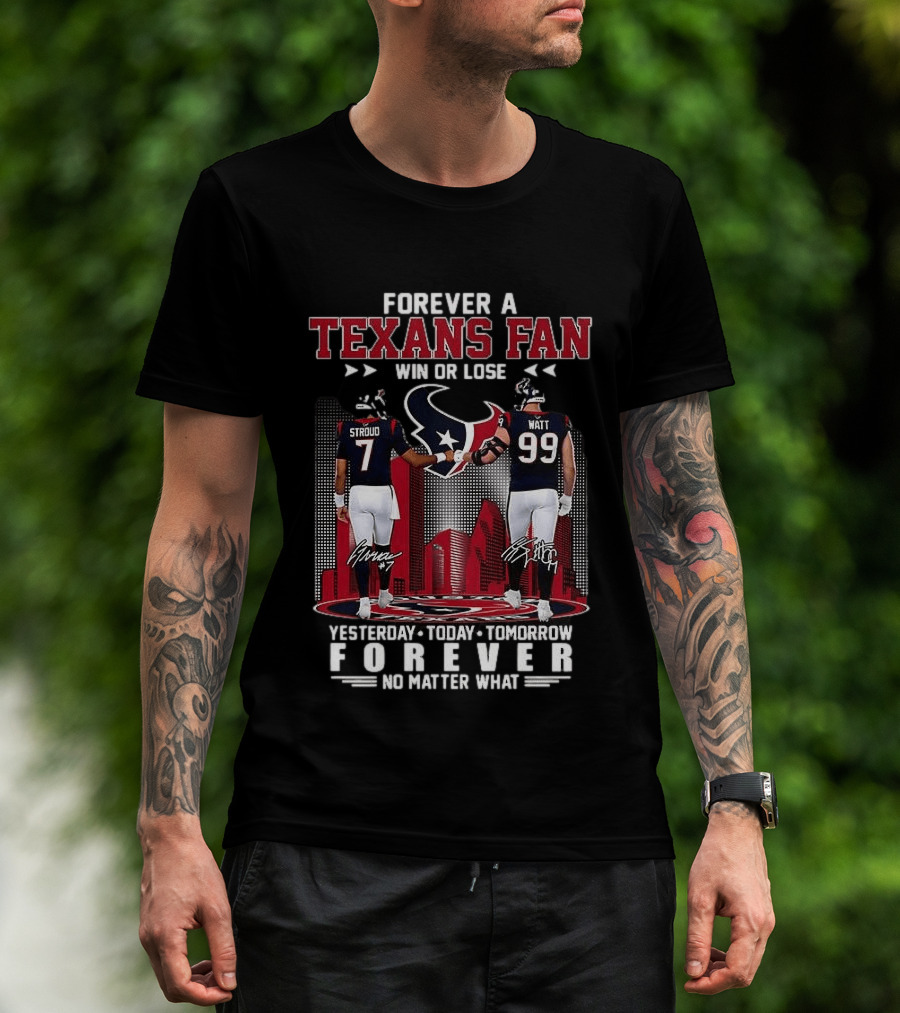 Forever A Texans Fan Stroud And Watt Win Or Lose Yesterday Today Tomorrow No Matter What T-Shirt
