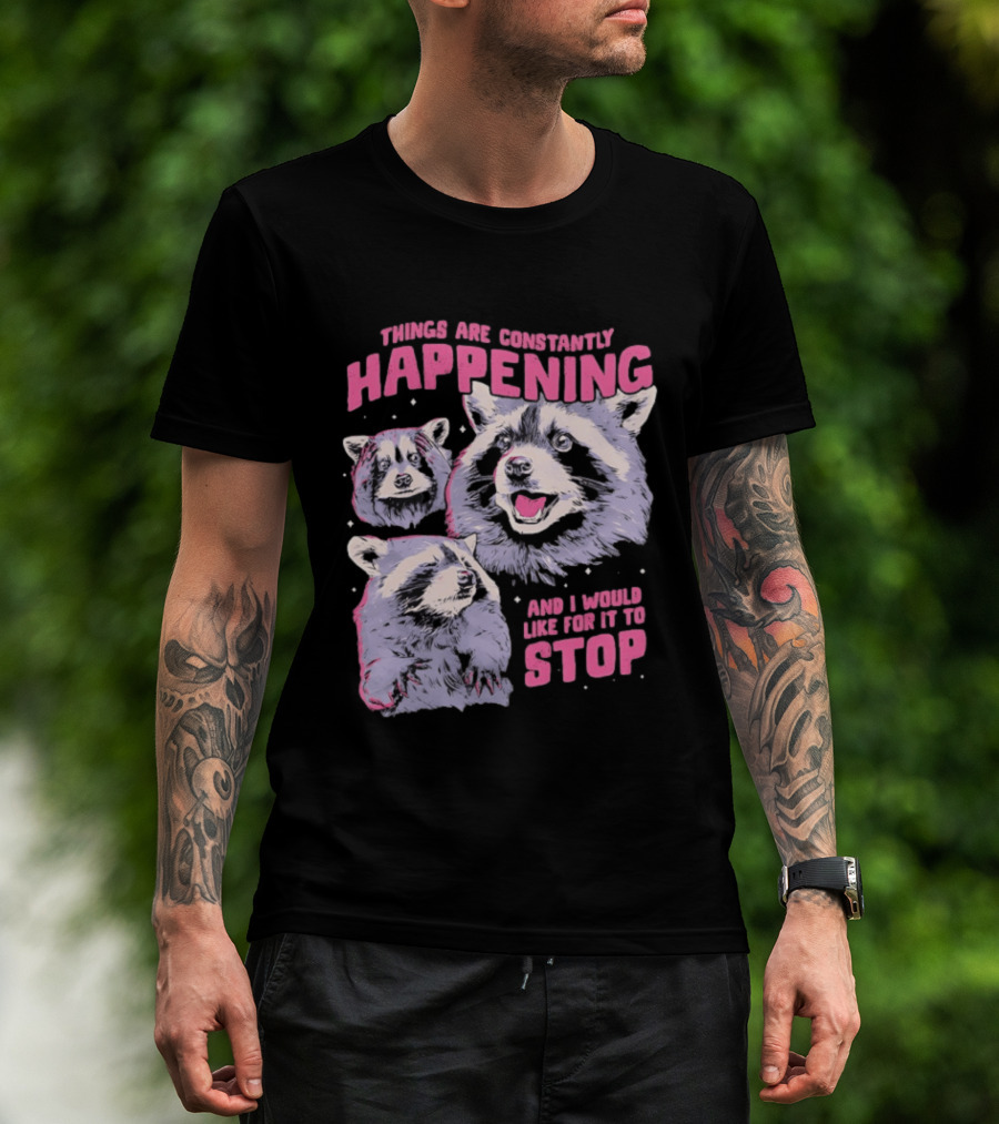 Three Raccoons Things Are Constantly Happening And I Would Like For It To Stop T-Shirt