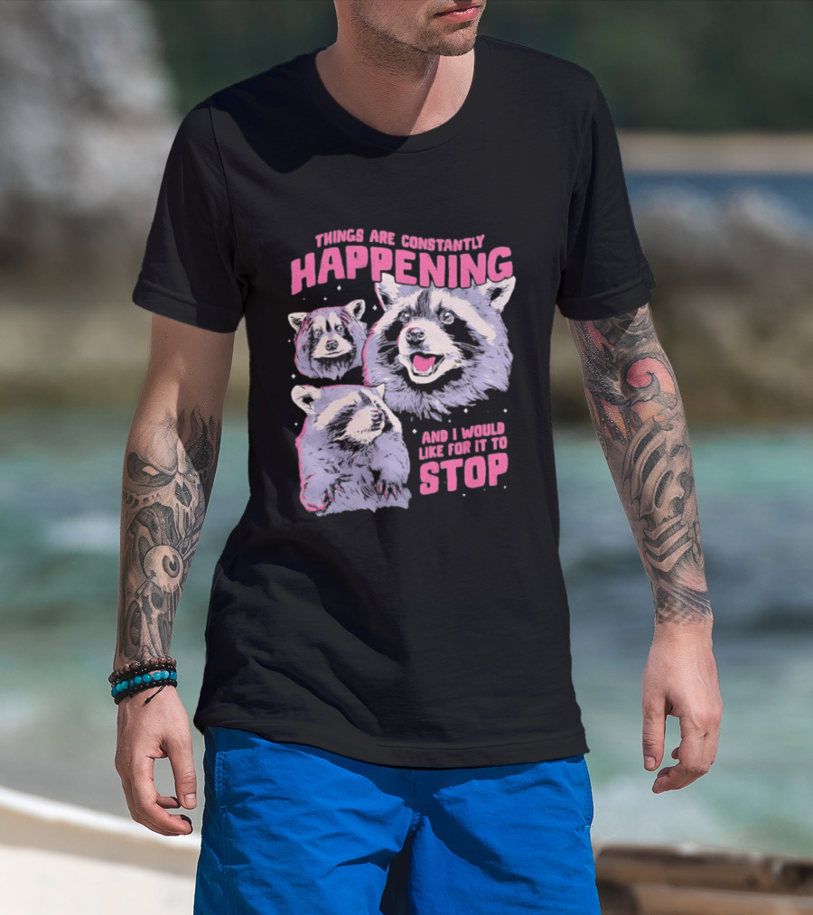 Three Raccoons Things Are Constantly Happening And I Would Like For It To Stop T-Shirt
