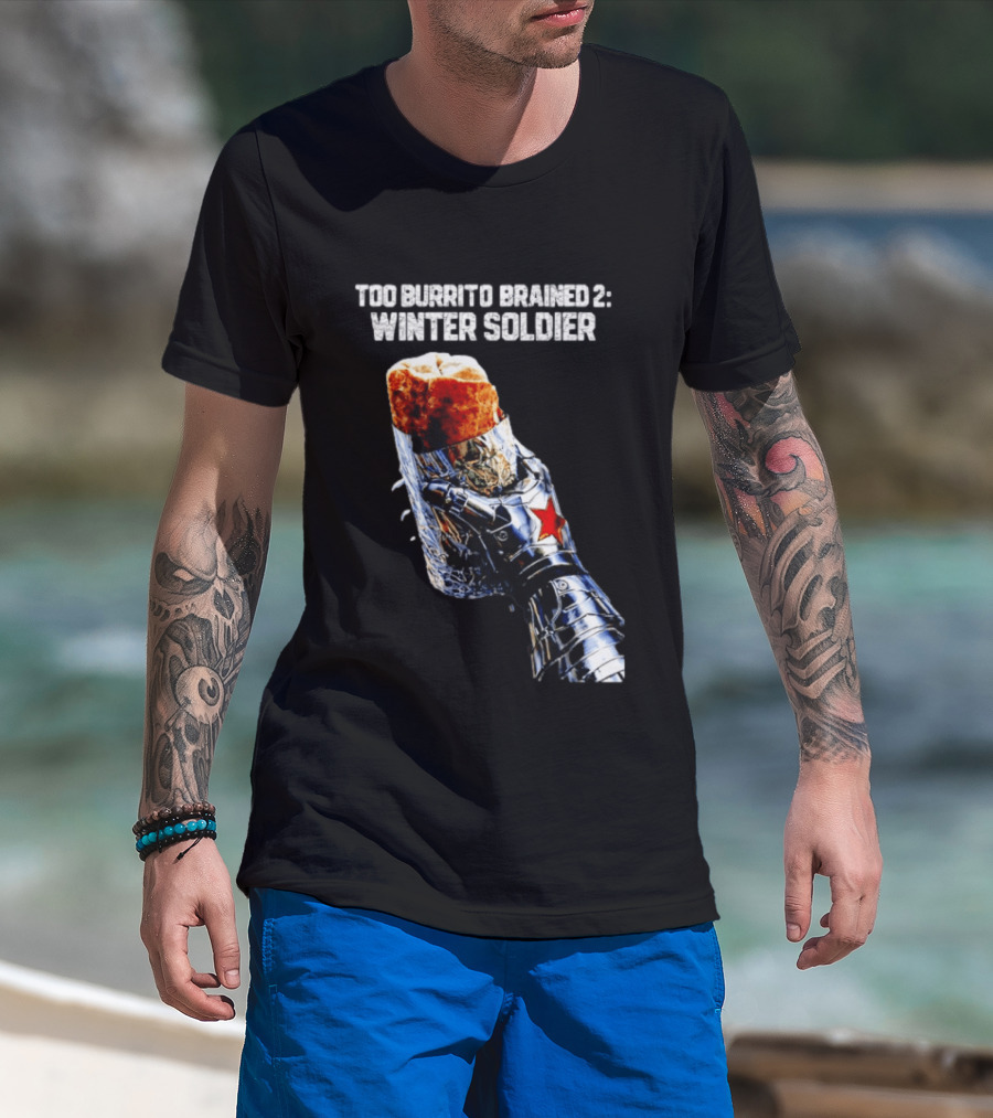 Too Burrito Brained 2 Winter Soldier Captain America T-Shirt