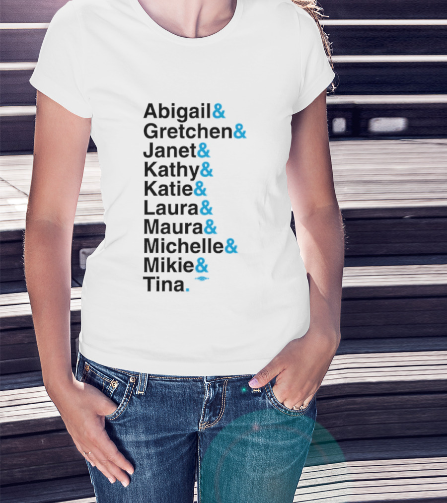 Abigail Gretchen Janet Kathy Katie Laura Maura Michelle Mike Tina T-Shirt