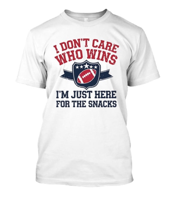 I Don't Care Who Wins I'm Just Here For The Snacks Football T-Shirt