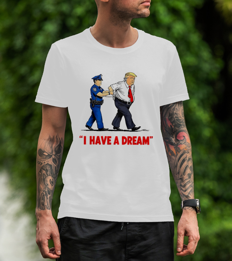 I Have A Dream Trump Arrest Police Officer Handcuffs T-Shirt