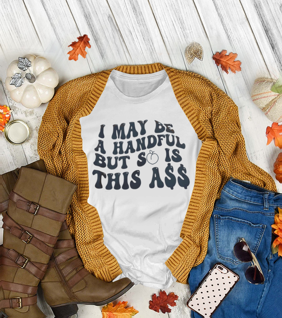 I May Be a Handful But So Is This A$$ Peach Emoji T-Shirt