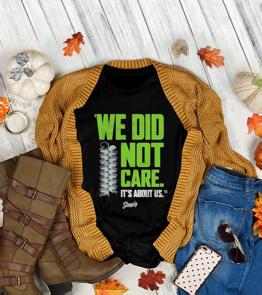Seattle Seahawks We Did Not Care It's About Us T-Shirt