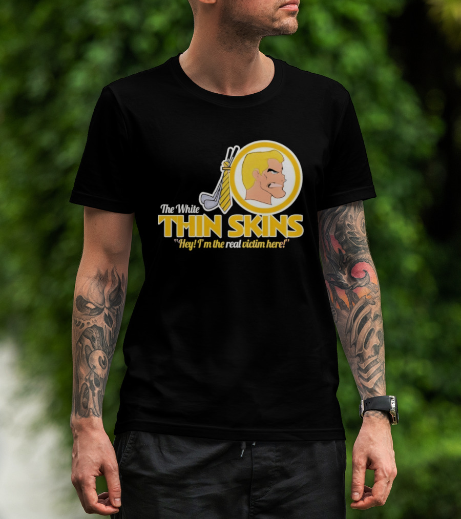 The White Thin Skins Hey I'm The Real Victim Here T-Shirt