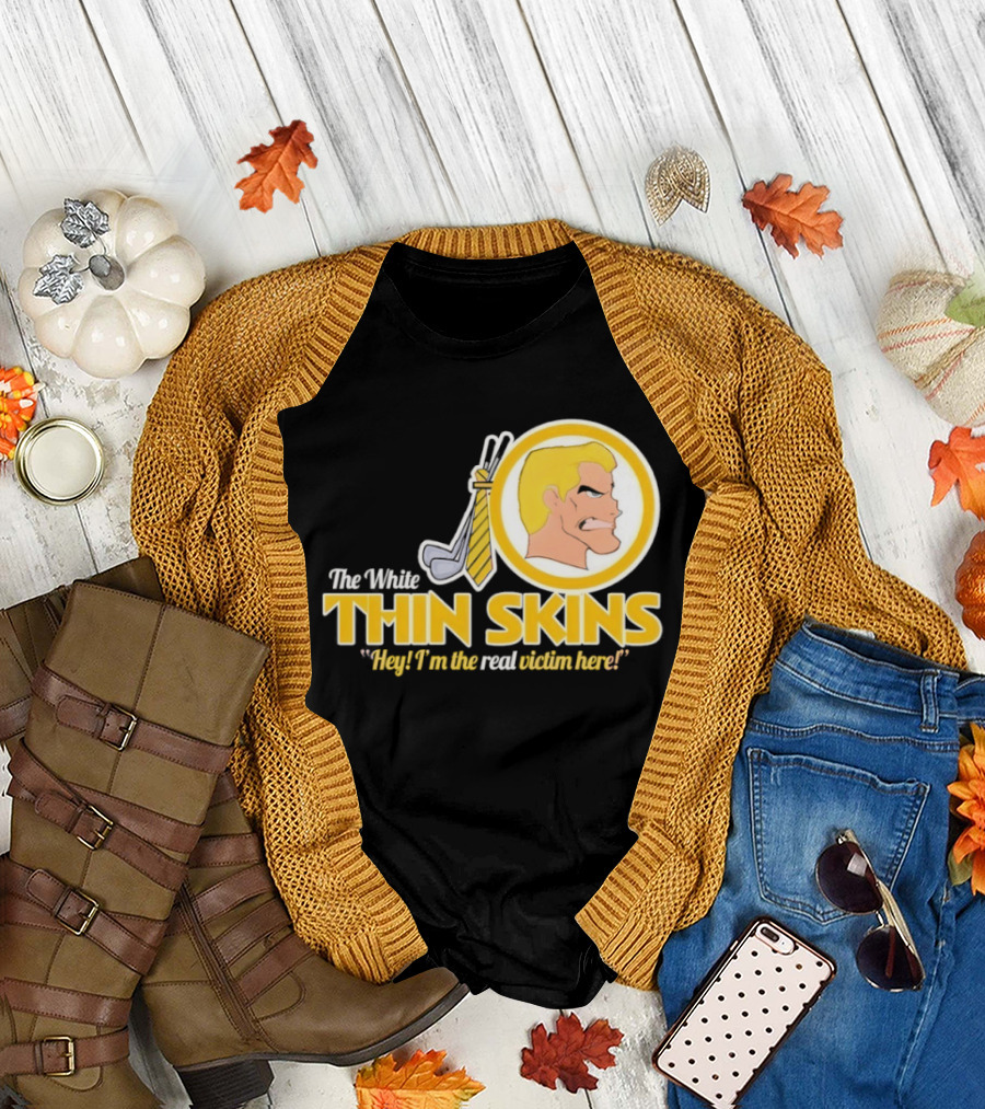 The White Thin Skins Hey I'm the Real Victim Here T-Shirt