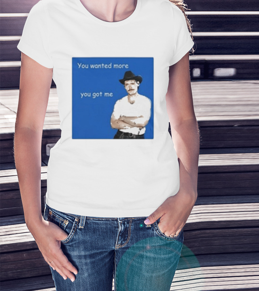 You Wanted More You Got Me James Marriott Cowboy Hat T-Shirt