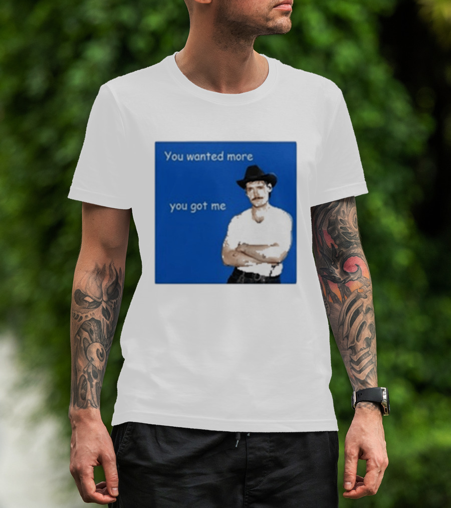 You Wanted More You Got Me James Marriott Cowboy Hat T-Shirt