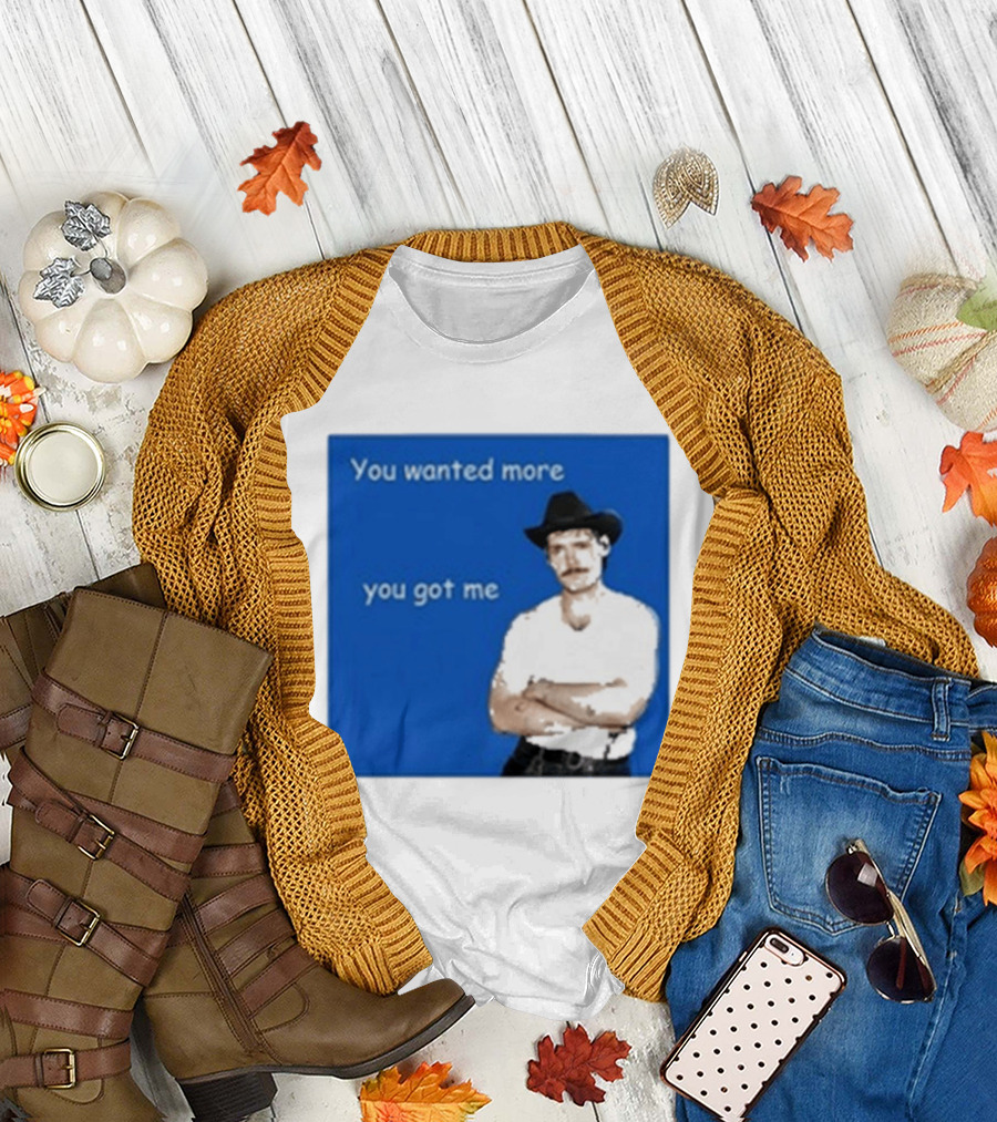 You Wanted More You Got Me James Marriott Cowboy Hat T-Shirt