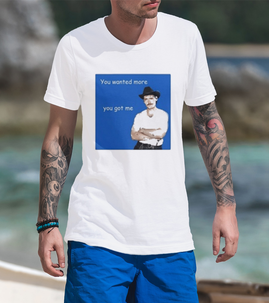 You Wanted More You Got Me James Marriott Cowboy Hat T-Shirt