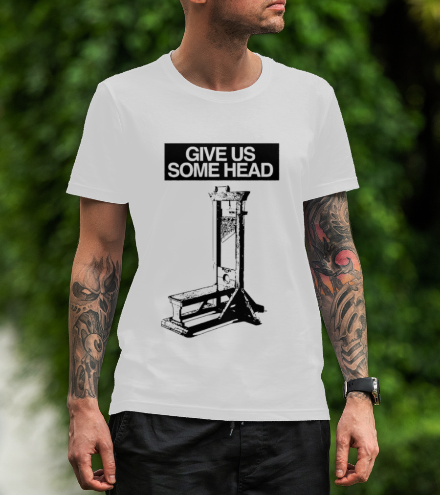 Guillotine Humor Give Us Some Head Phrase T-Shirt