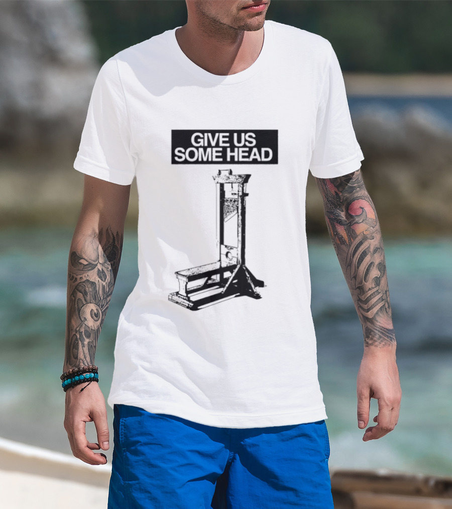 Guillotine Humor Give Us Some Head Phrase T-Shirt