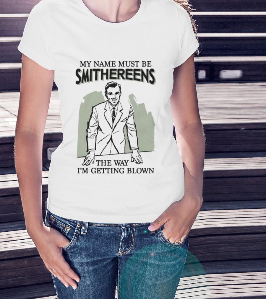 My Name Must Be Smithereens The Way I'm Getting Blown Retro Suit T-Shirt