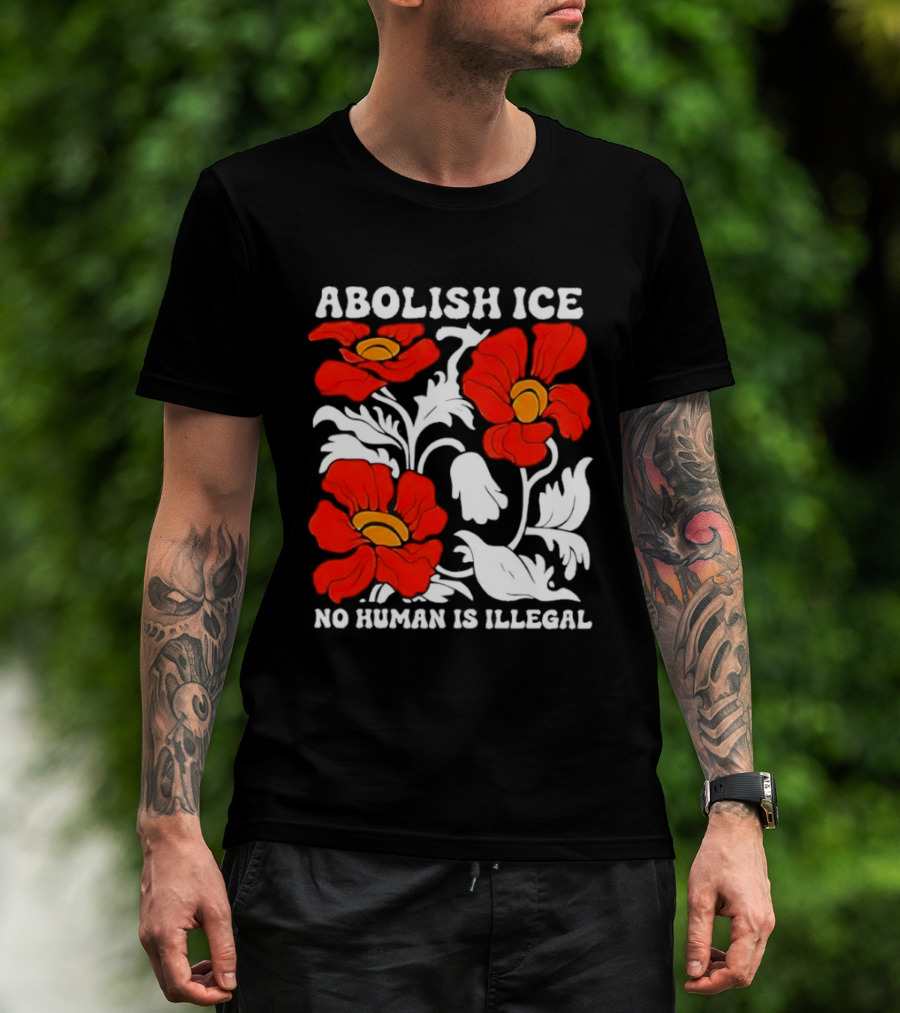 Abolish ICE No Human Is Illegal Red Orange Flowers T-Shirt