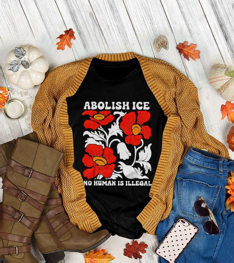 Abolish ICE No Human Is Illegal Red Orange Flowers T-Shirt