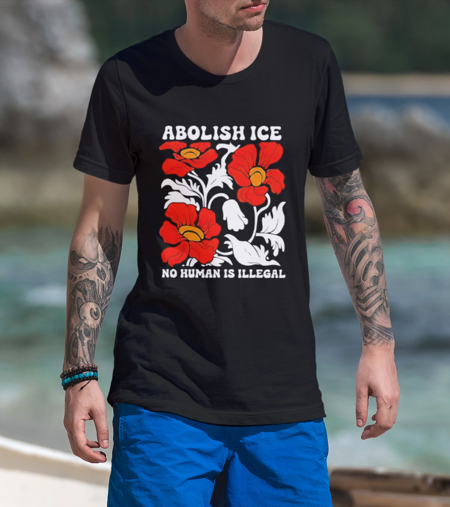 Abolish ICE No Human Is Illegal Red Orange Flowers T-Shirt