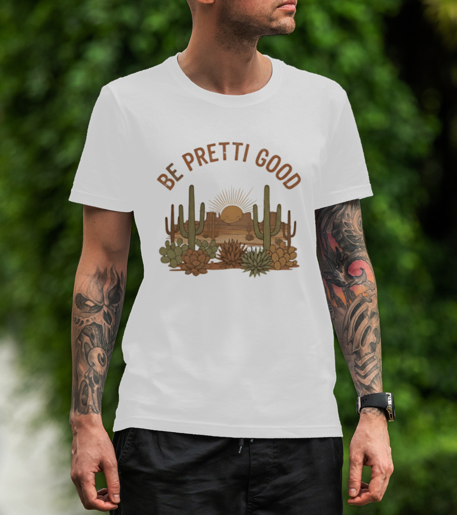 Be Pretti Good Desert Landscape Cacti Sunrise Scene T-Shirt