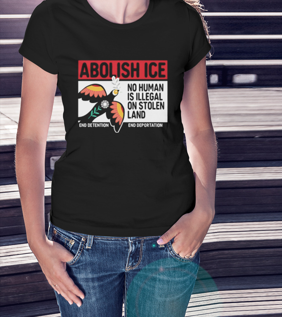 Abolish ICE No Human Is Illegal On Stolen Land End Detention End Deportation T-Shirt